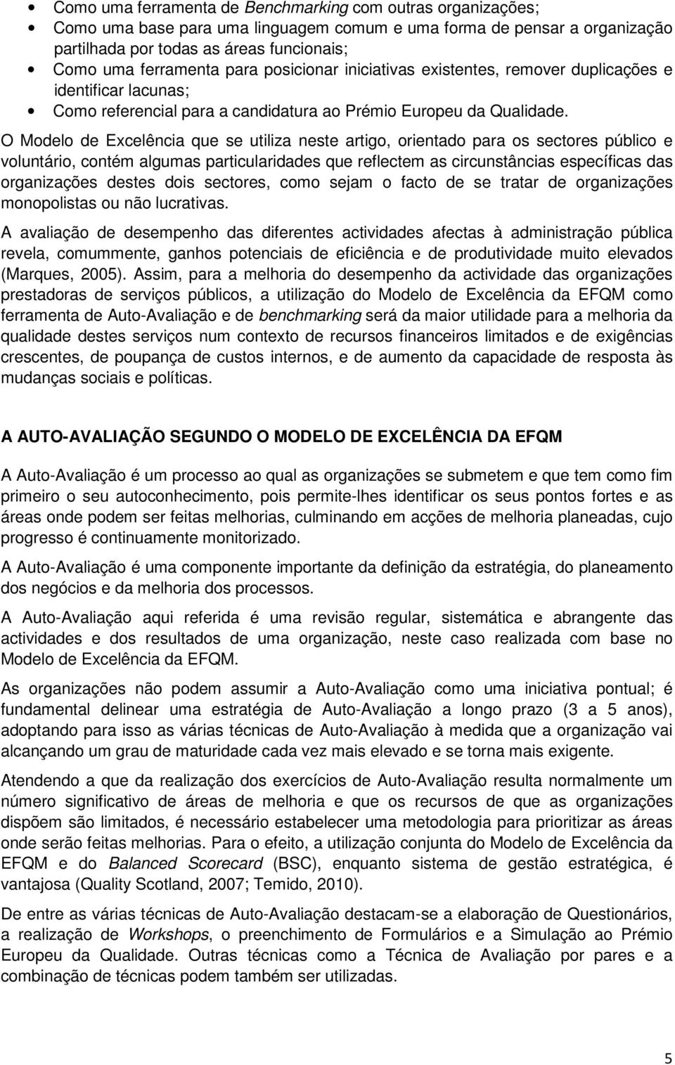 O Modelo de Excelência que se utiliza neste artigo, orientado para os sectores público e voluntário, contém algumas particularidades que reflectem as circunstâncias específicas das organizações