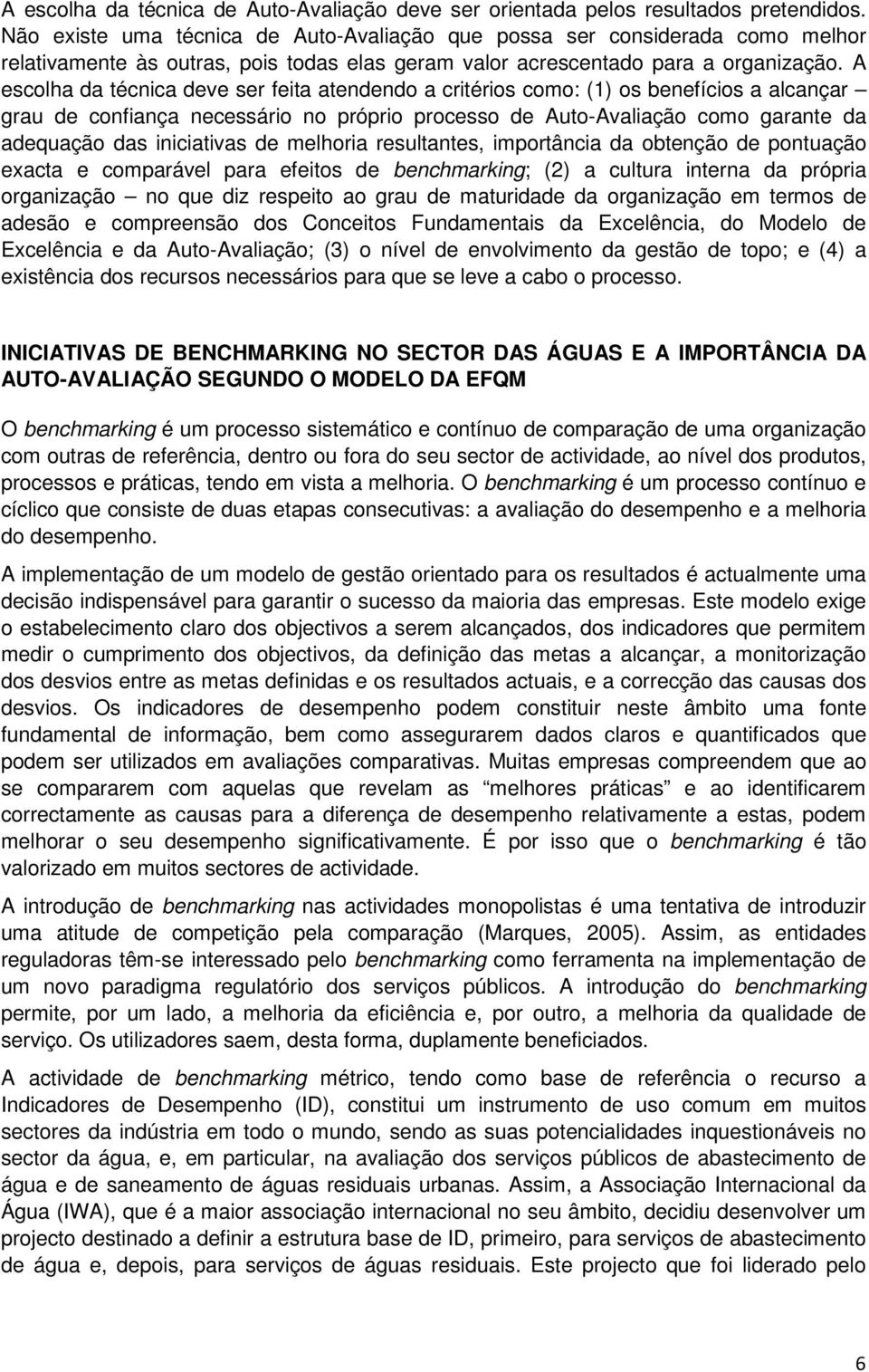 A escolha da técnica deve ser feita atendendo a critérios como: (1) os benefícios a alcançar grau de confiança necessário no próprio processo de Auto-Avaliação como garante da adequação das