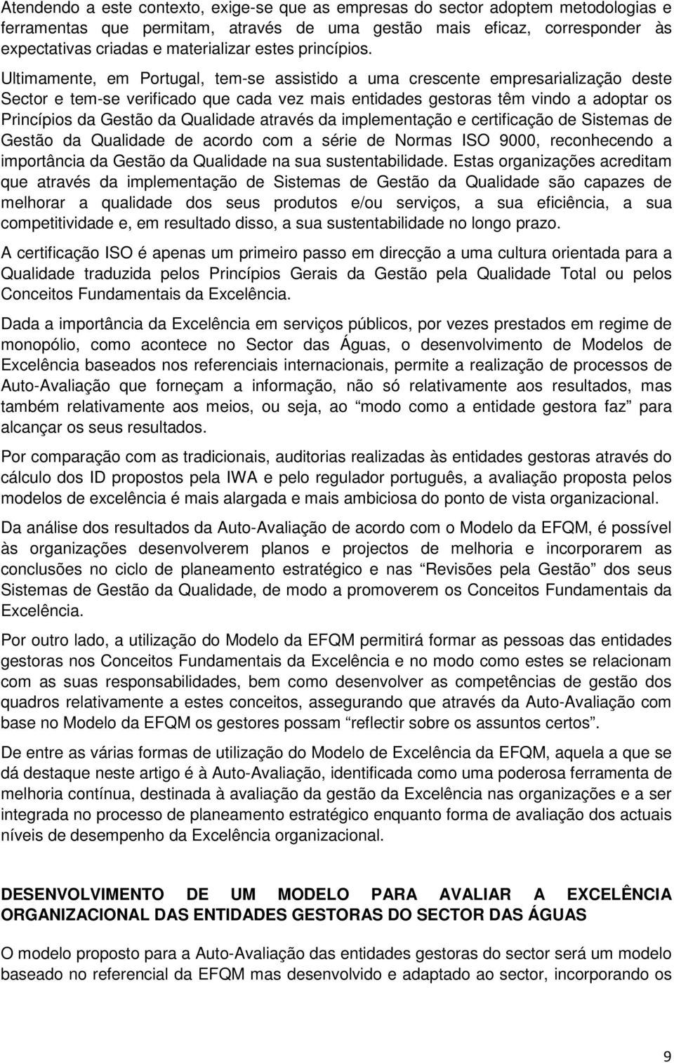 Ultimamente, em Portugal, tem-se assistido a uma crescente empresarialização deste Sector e tem-se verificado que cada vez mais entidades gestoras têm vindo a adoptar os Princípios da Gestão da