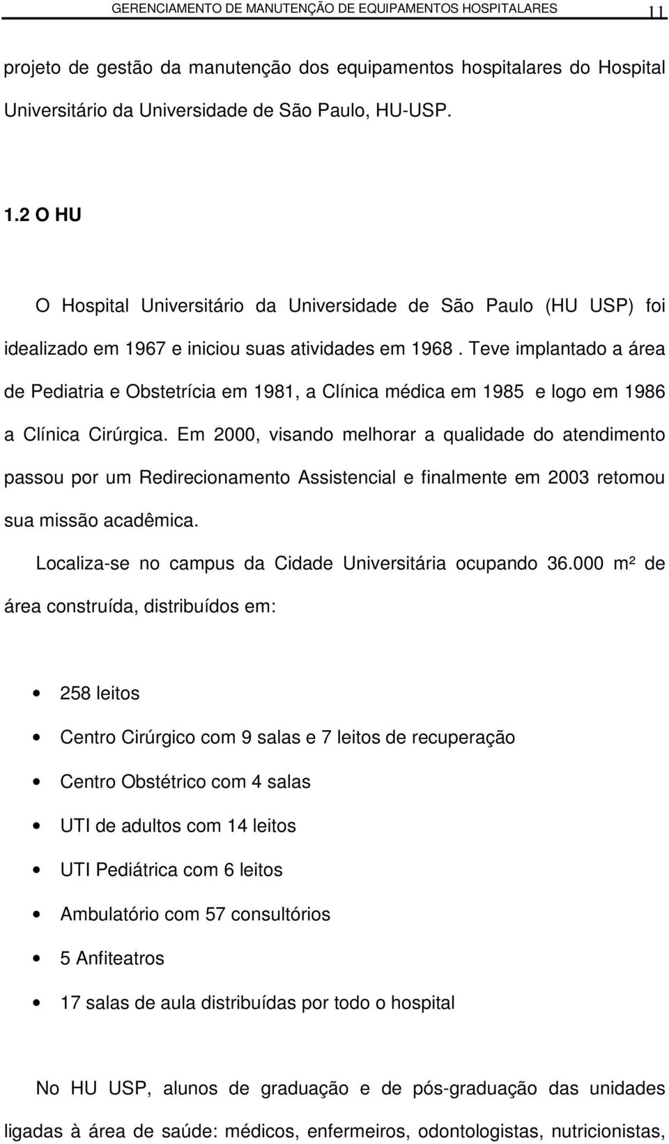 Teve implanado a área de Pediaria e Obserícia em 98, a Clínica médica em 985 e logo em 986 a Clínica Cirúrgica.