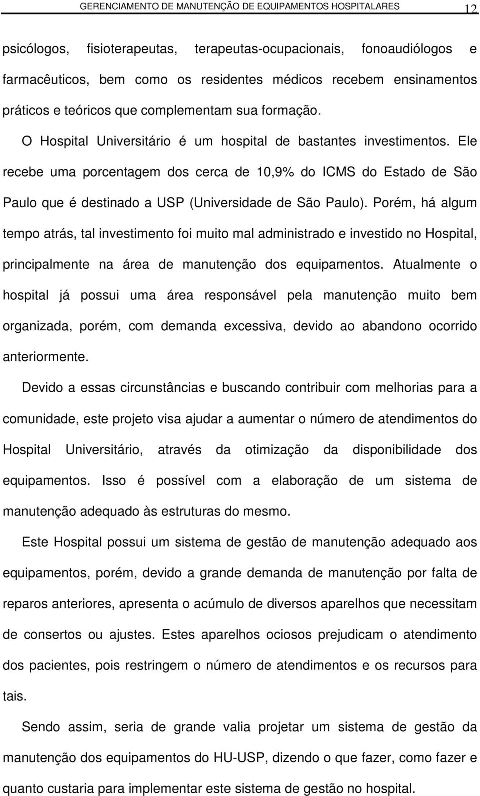 Porém, há algum empo arás, al invesimeno foi muio mal adminisrado e invesido no Hospial, principalmene na área de manuenção dos equipamenos.