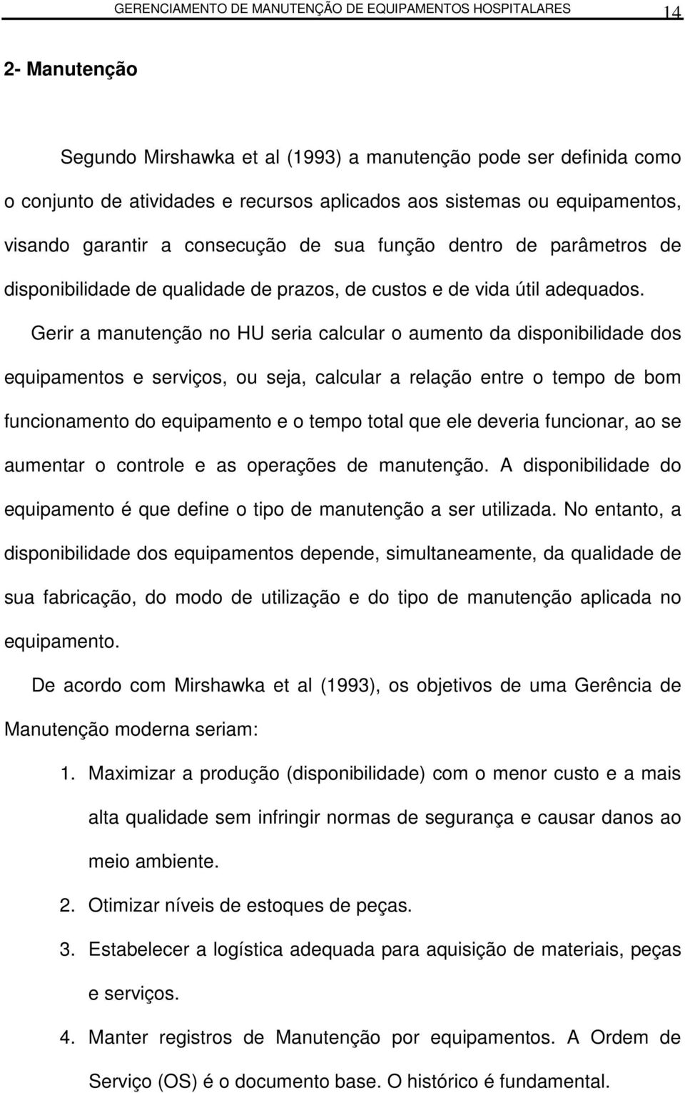 Gerir a manuenção no HU seria calcular o aumeno da disponibilidade dos equipamenos e serviços, ou seja, calcular a relação enre o empo de bom funcionameno do equipameno e o empo oal que ele deveria