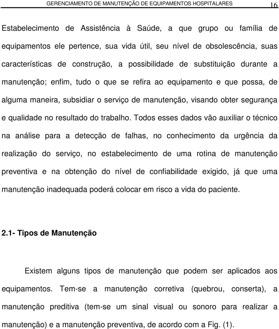 Todos esses dados vão auxiliar o écnico na análise para a deecção de falhas, no conhecimeno da urgência da realização do serviço, no esabelecimeno de uma roina de manuenção preveniva e na obenção do