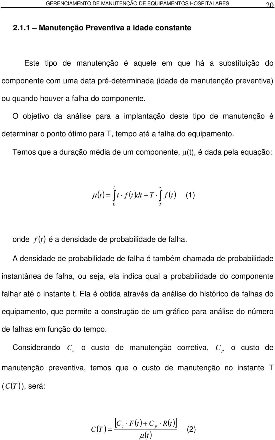 Temos que a duração média de um componene, µ(), é dada pela equação: ( ) = f ( ) d + T f ( ) µ () 0 T onde f ( ) é a densidade de probabilidade de falha.