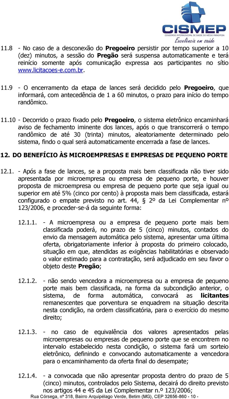 9 - O encerramento da etapa de lances será decidido pelo Pregoeiro, que informará, com antecedência de 1 a 60 minutos, o prazo para início do tempo randômico. 11.