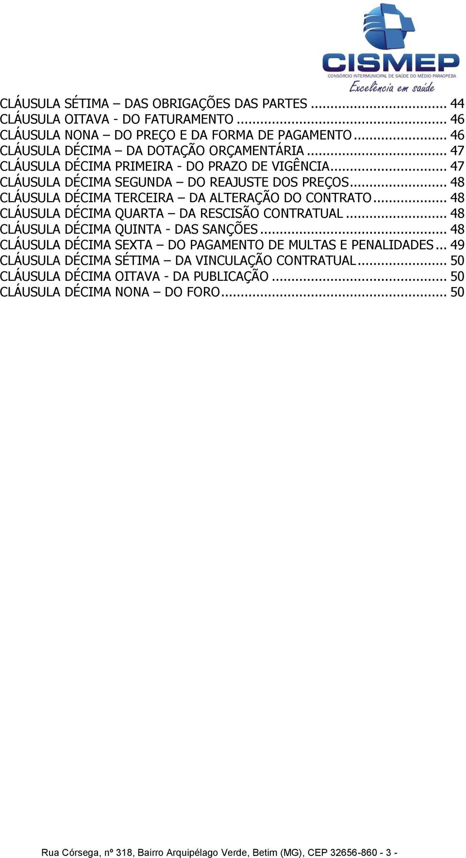 .. 48 CLÁUSULA DÉCIMA QUARTA DA RESCISÃO CONTRATUAL... 48 CLÁUSULA DÉCIMA QUINTA - DAS SANÇÕES... 48 CLÁUSULA DÉCIMA SEXTA DO PAGAMENTO DE MULTAS E PENALIDADES.