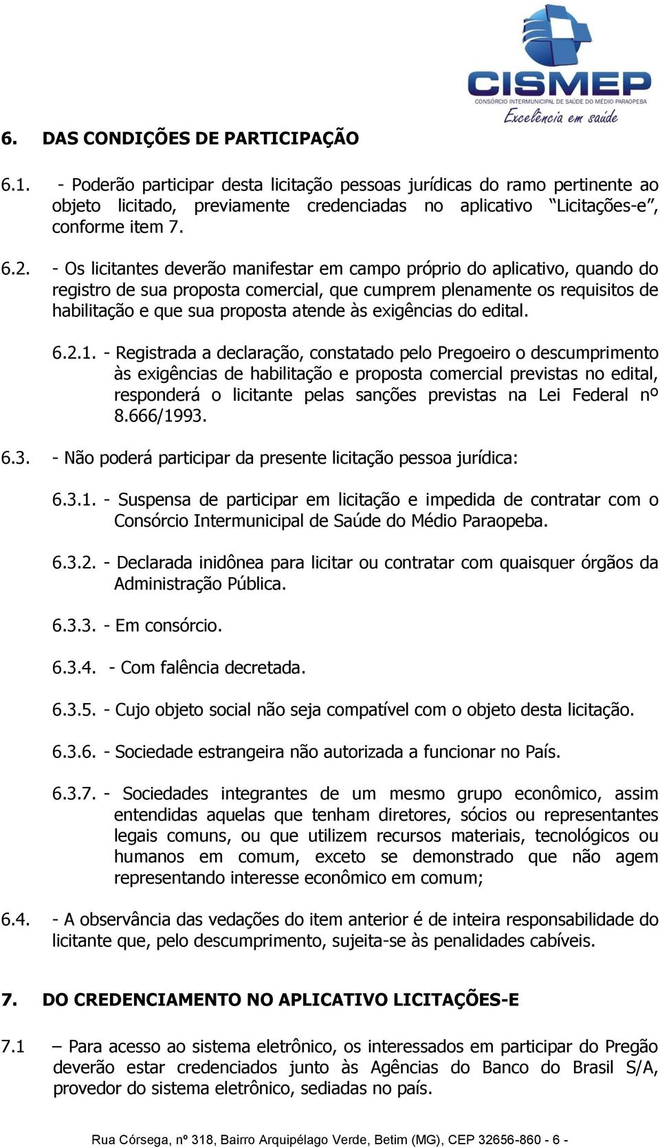 - Os licitantes deverão manifestar em campo próprio do aplicativo, quando do registro de sua proposta comercial, que cumprem plenamente os requisitos de habilitação e que sua proposta atende às