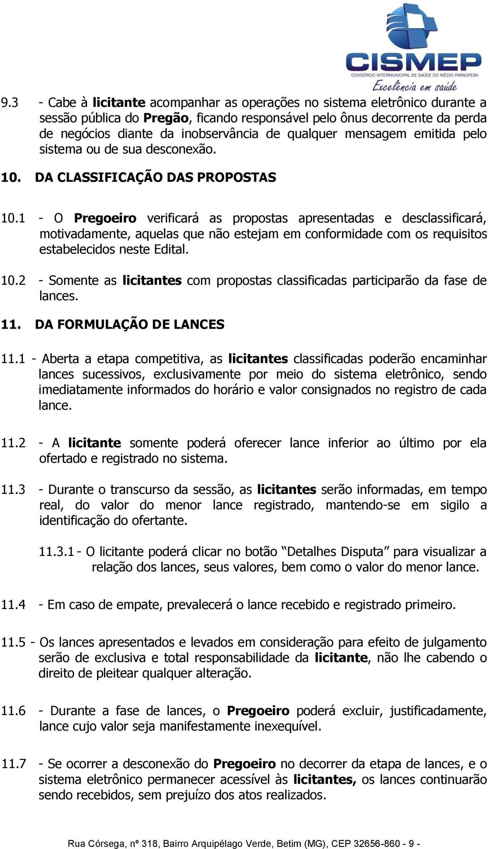 1 - O Pregoeiro verificará as propostas apresentadas e desclassificará, motivadamente, aquelas que não estejam em conformidade com os requisitos estabelecidos neste Edital. 10.