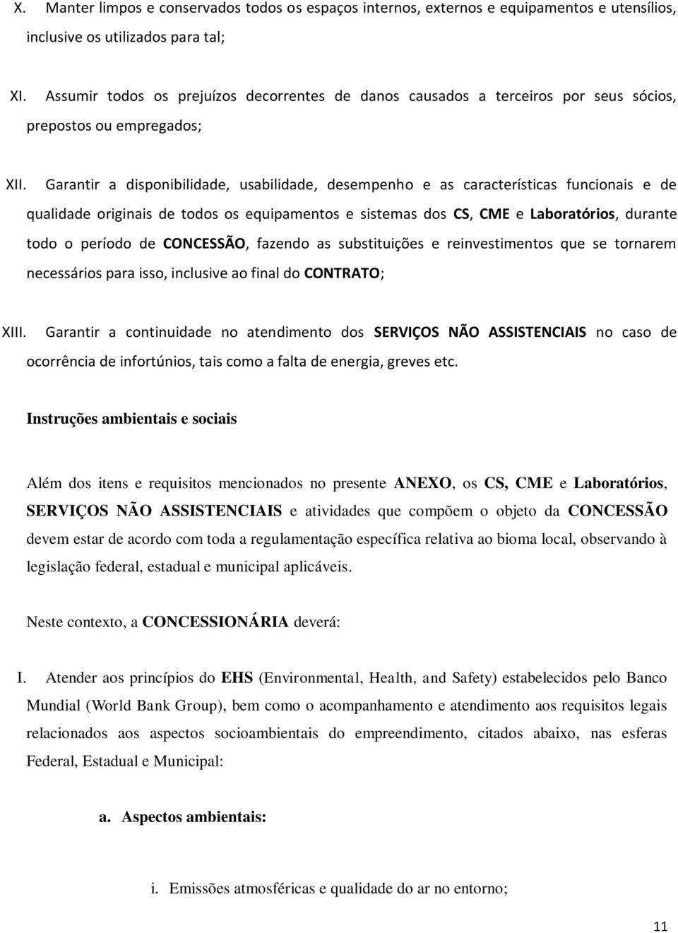 Garantir a disponibilidade, usabilidade, desempenho e as características funcionais e de qualidade originais de todos os equipamentos e sistemas dos CS, CME e Laboratórios, durante todo o período de