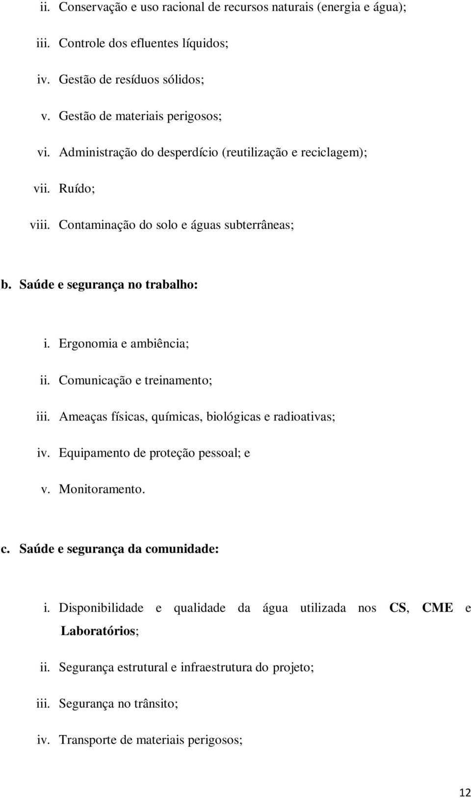 Comunicação e treinamento; iii. Ameaças físicas, químicas, biológicas e radioativas; iv. Equipamento de proteção pessoal; e v. Monitoramento. c. Saúde e segurança da comunidade: i.