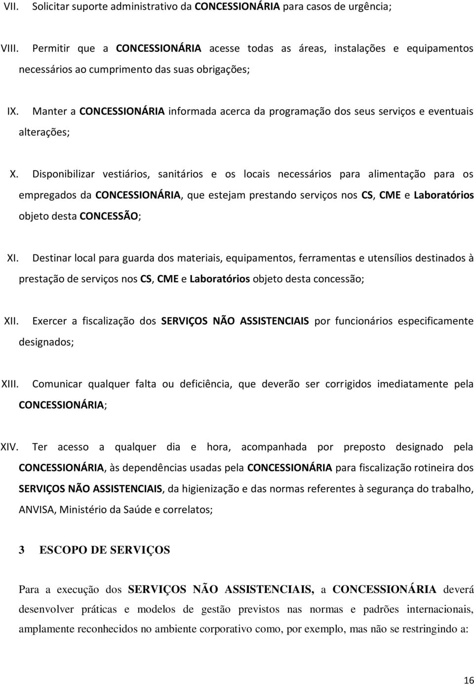 Manter a CONCESSIONÁRIA informada acerca da programação dos seus serviços e eventuais alterações; X.