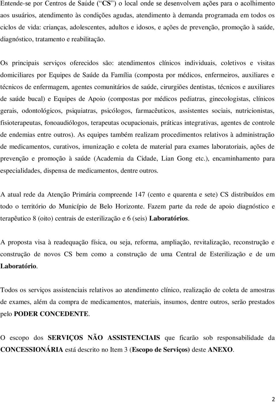 Os principais serviços oferecidos são: atendimentos clínicos individuais, coletivos e visitas domiciliares por Equipes de Saúde da Família (composta por médicos, enfermeiros, auxiliares e técnicos de