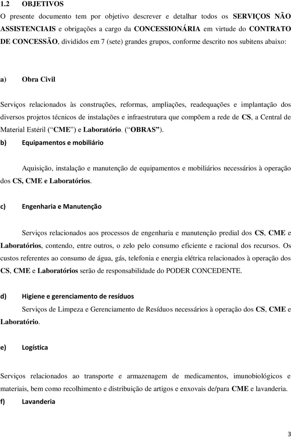 instalações e infraestrutura que compõem a rede de CS, a Central de Material Estéril ( CME ) e Laboratório. ( OBRAS ).