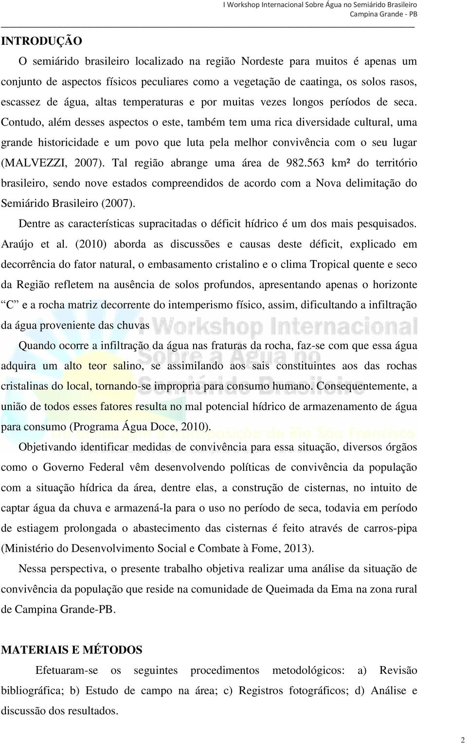 Contudo, além desses aspectos o este, também tem uma rica diversidade cultural, uma grande historicidade e um povo que luta pela melhor convivência com o seu lugar (MALVEZZI, 2007).