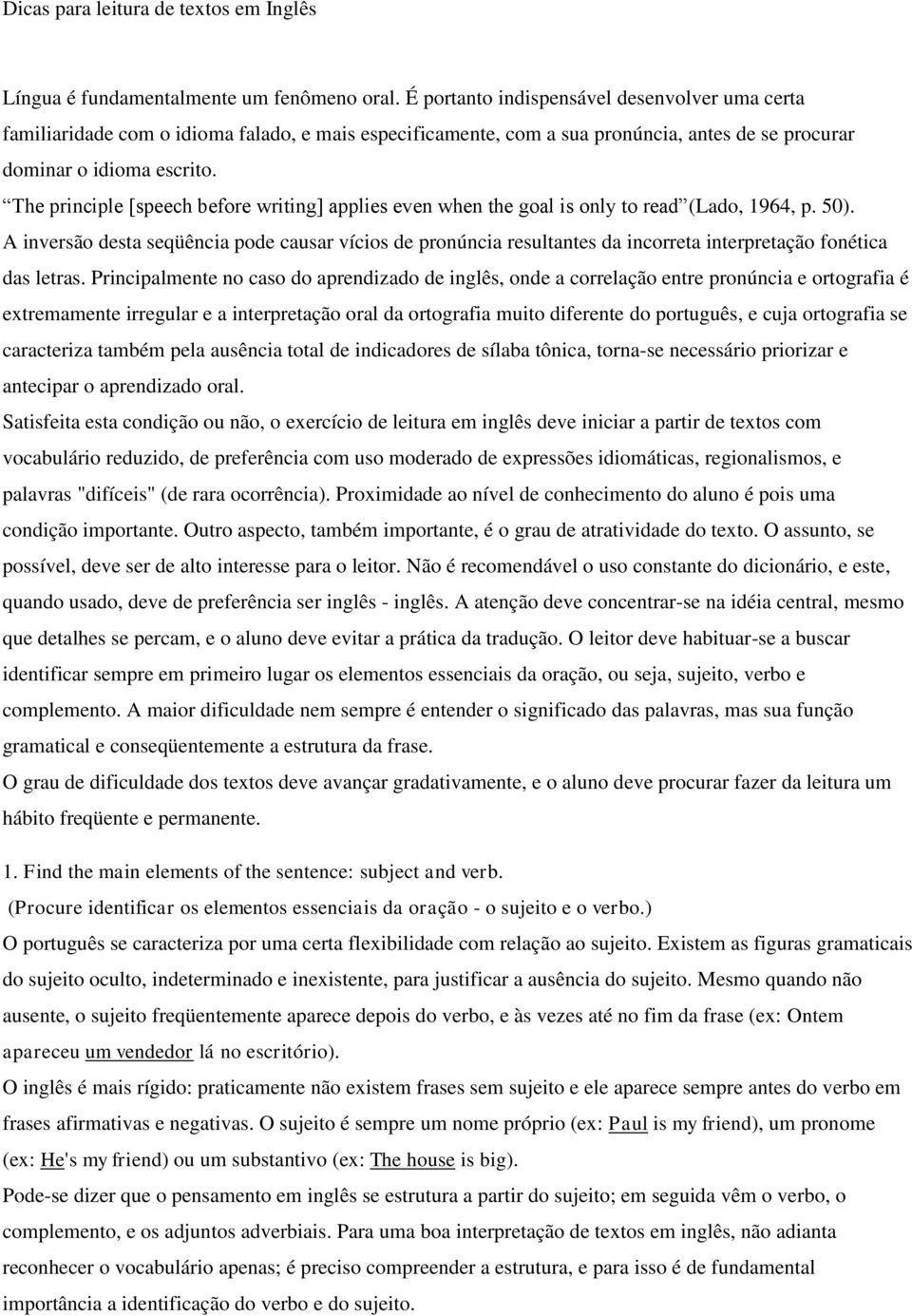 The principle [speech before writing] applies even when the goal is only to read (Lado, 1964, p. 50).