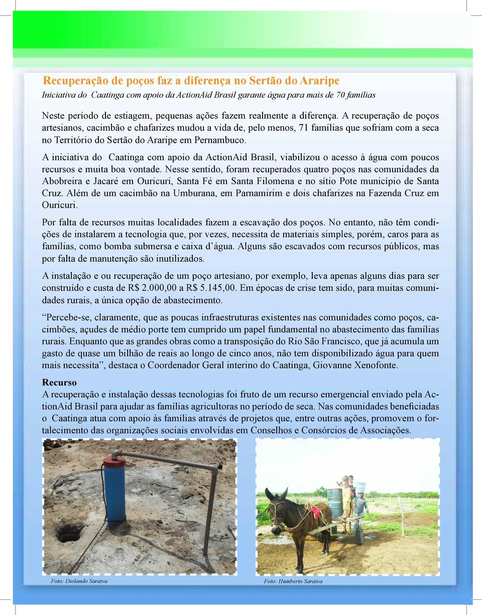 A iniciativa do Caatinga com apoio da ActionAid Brasil, viabilizou o acesso à água com poucos recursos e muita boa vontade.