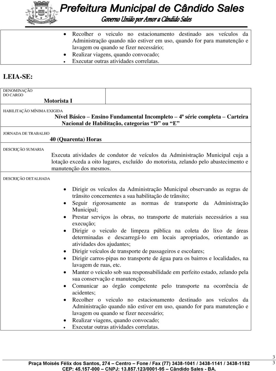 descarregá-lo em locais apropriados, orientando as atividades dos ajudantes; Dirigir veículos de transporte de