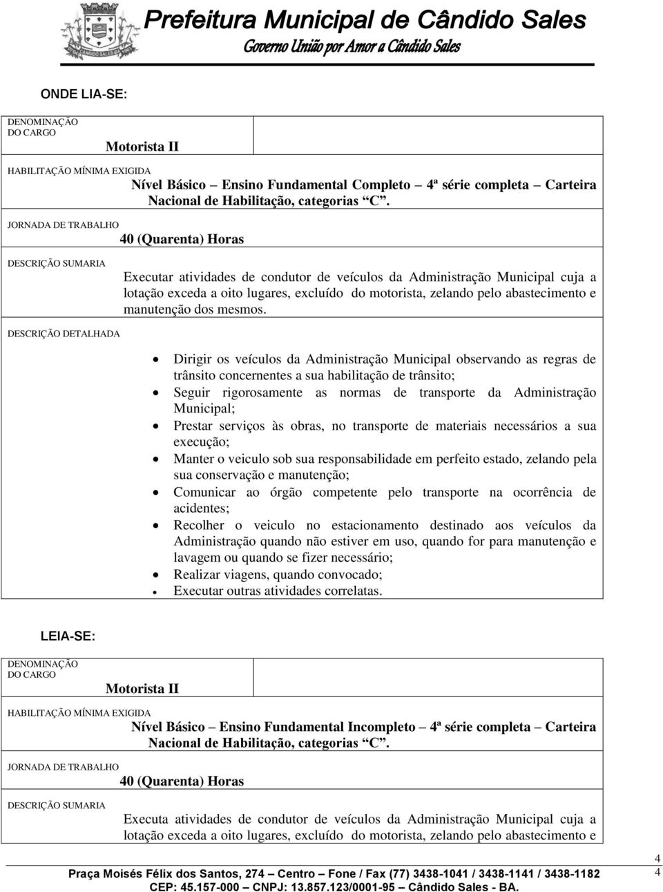 Executar atividades de condutor de veículos da Administração Municipal cuja a LEIA-SE: