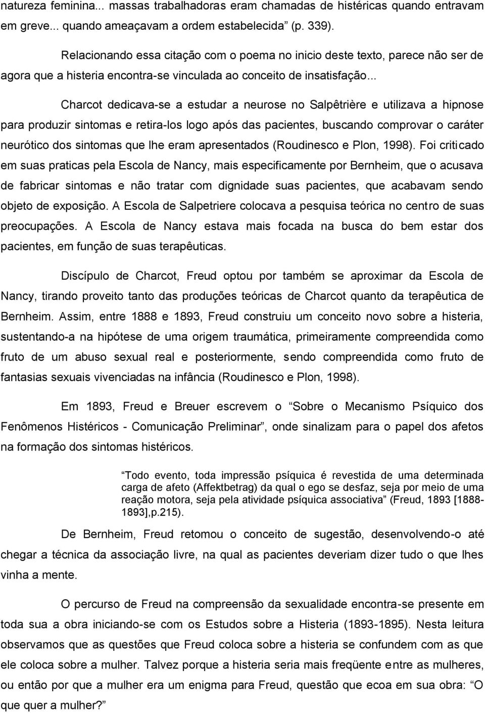 .. Charcot dedicava-se a estudar a neurose no Salpêtrière e utilizava a hipnose para produzir sintomas e retira-los logo após das pacientes, buscando comprovar o caráter neurótico dos sintomas que