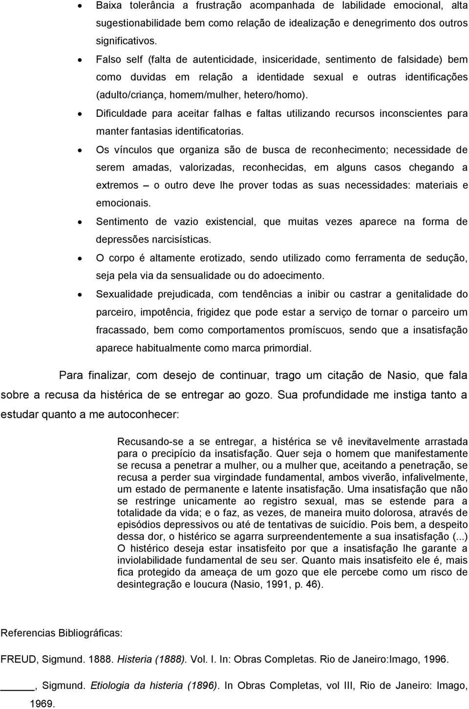 Dificuldade para aceitar falhas e faltas utilizando recursos inconscientes para manter fantasias identificatorias.