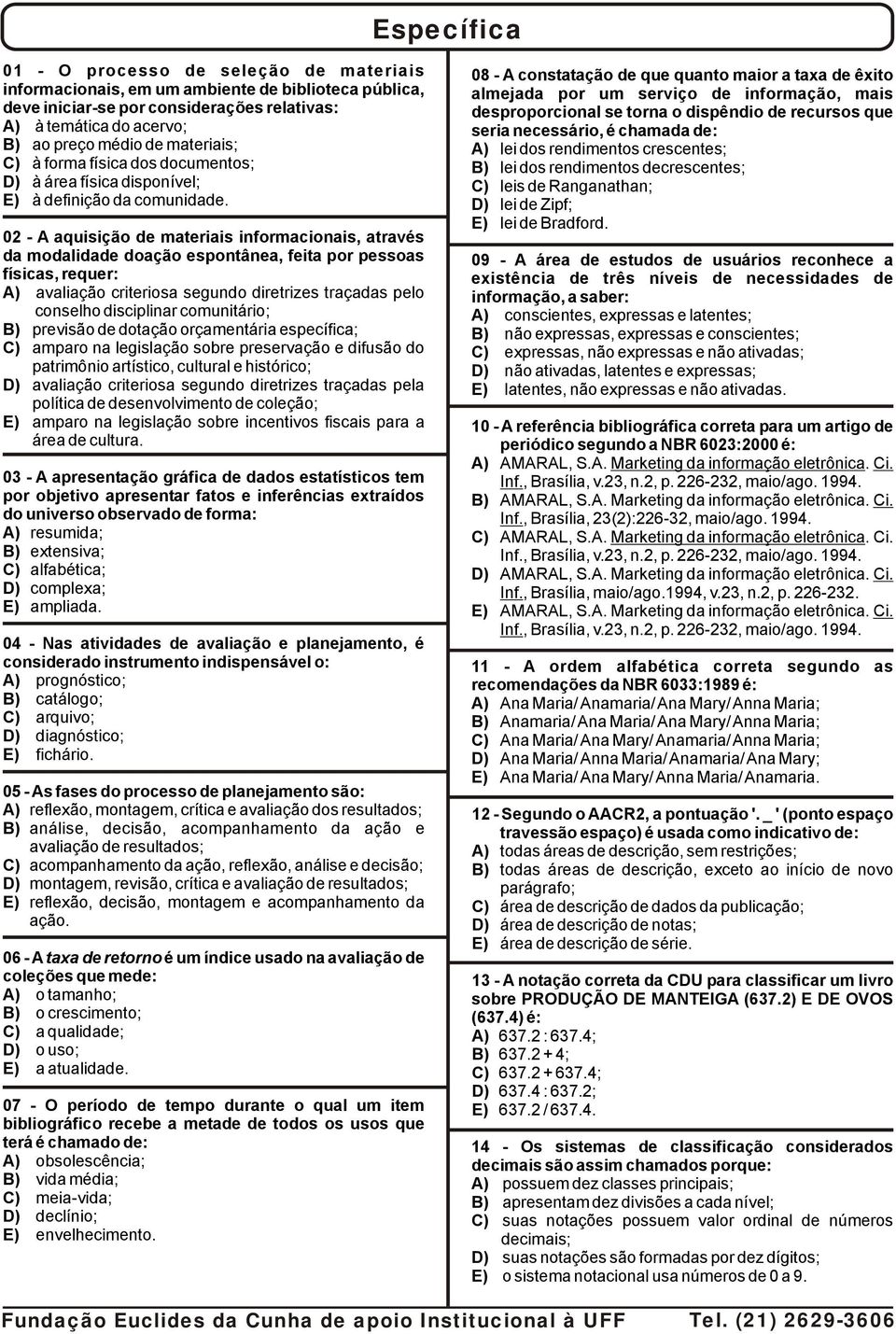 02 - A aquisição de materiais informacionais, através da modalidade doação espontânea, feita por pessoas físicas, requer: A) avaliação criteriosa segundo diretrizes traçadas pelo conselho disciplinar