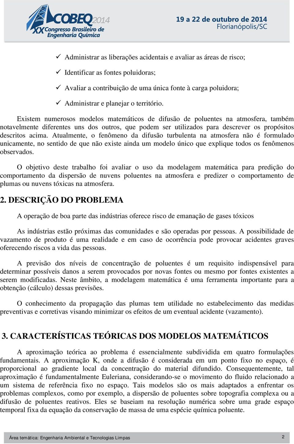 Atualmente, o fenômeno da difusão turbulenta na atmosfera não é formulado unicamente, no sentido de que não existe ainda um modelo único que explique todos os fenômenos observados.