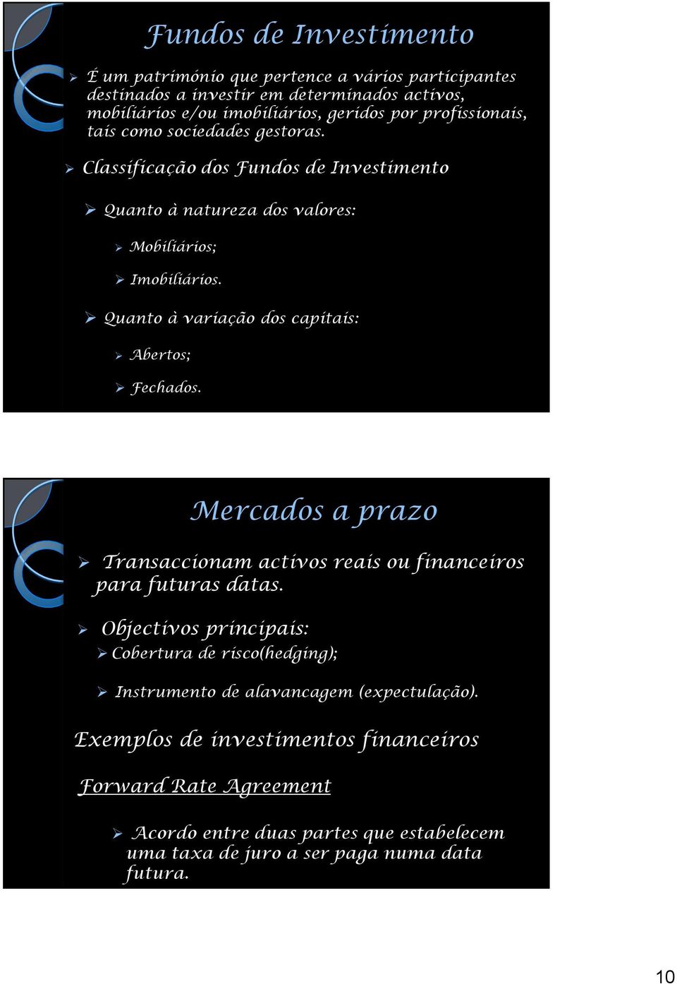 Quanto à variação dos capitais: Abertos; Fechados. Mercados a prazo Transaccionam activos reais ou financeiros para futuras datas.