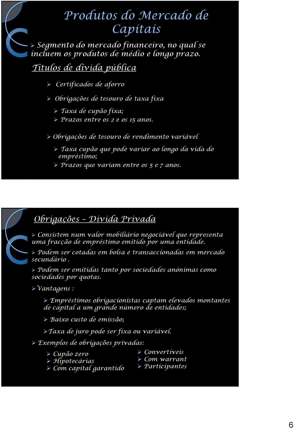 Obrigações de tesouro de rendimento variável Taxa cupão que pode variar ao longo da vida do empréstimo; Prazos que variam entre os 5 e 7 anos.