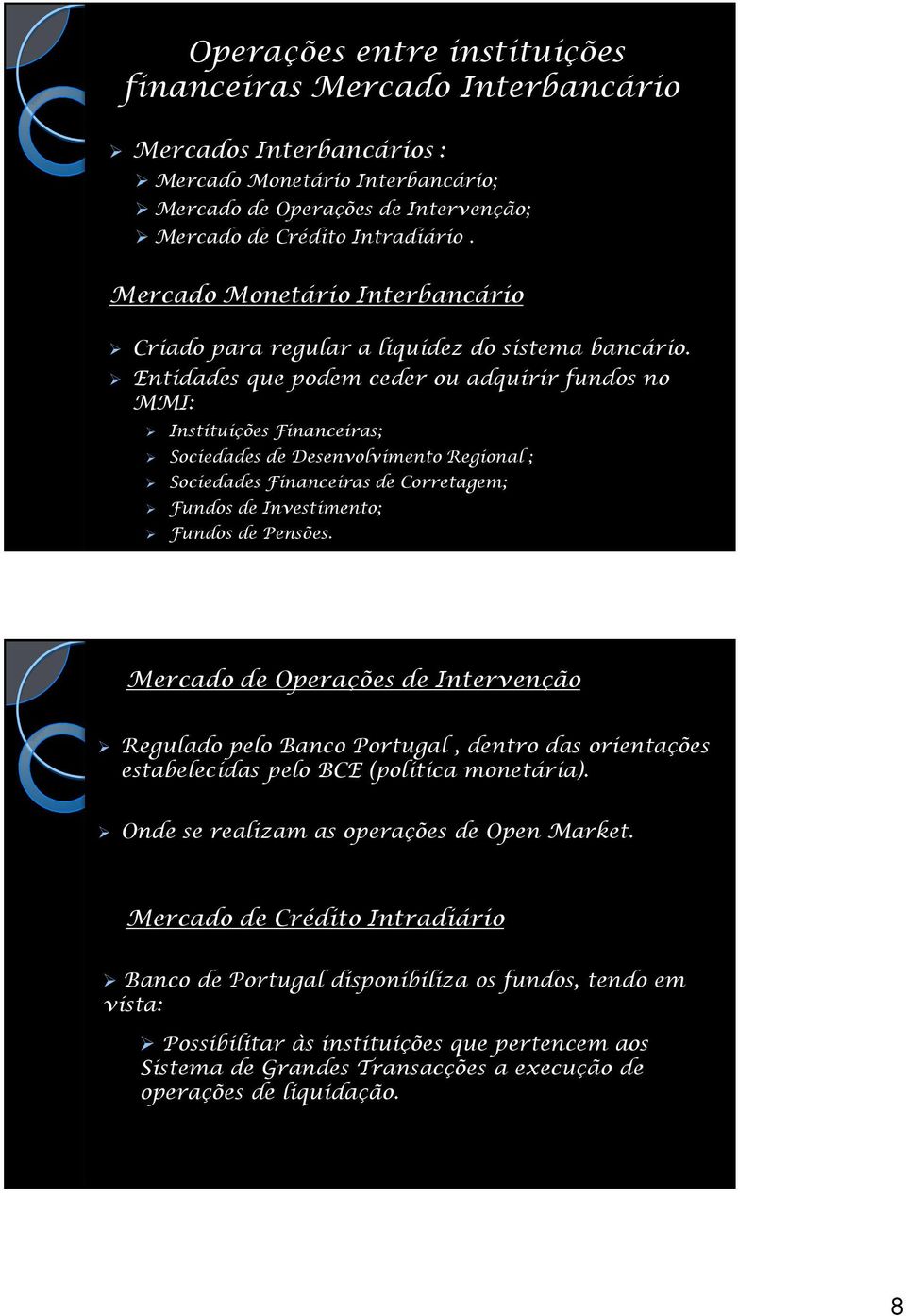 Entidades que podem ceder ou adquirir fundos no MMI: Instituições Financeiras; Sociedades de Desenvolvimento Regional ; Sociedades Financeiras de Corretagem; Fundos de Investimento; Fundos de Pensões.