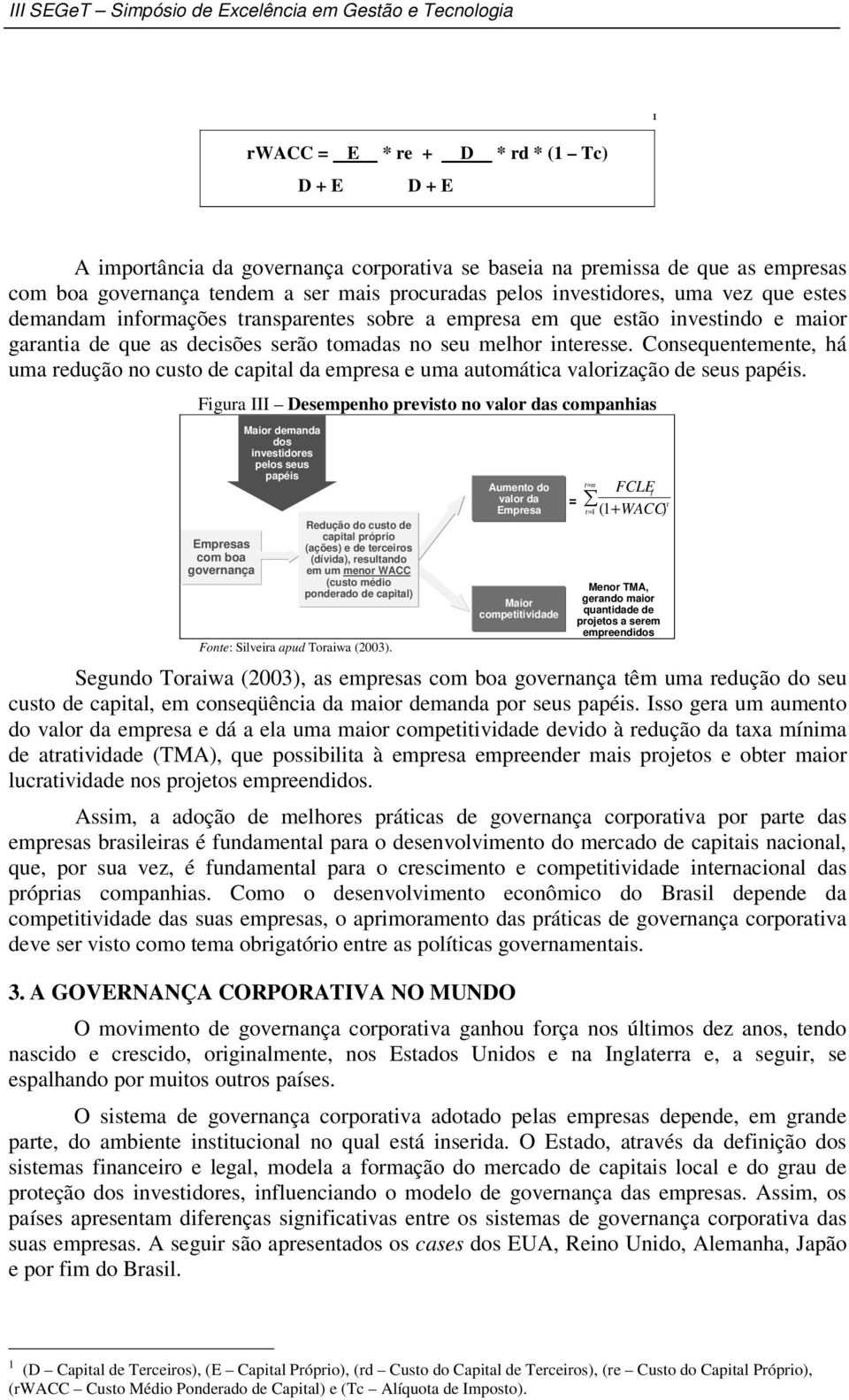 Consequentemente, há uma redução no custo de capital da empresa e uma automática valorização de seus papéis.