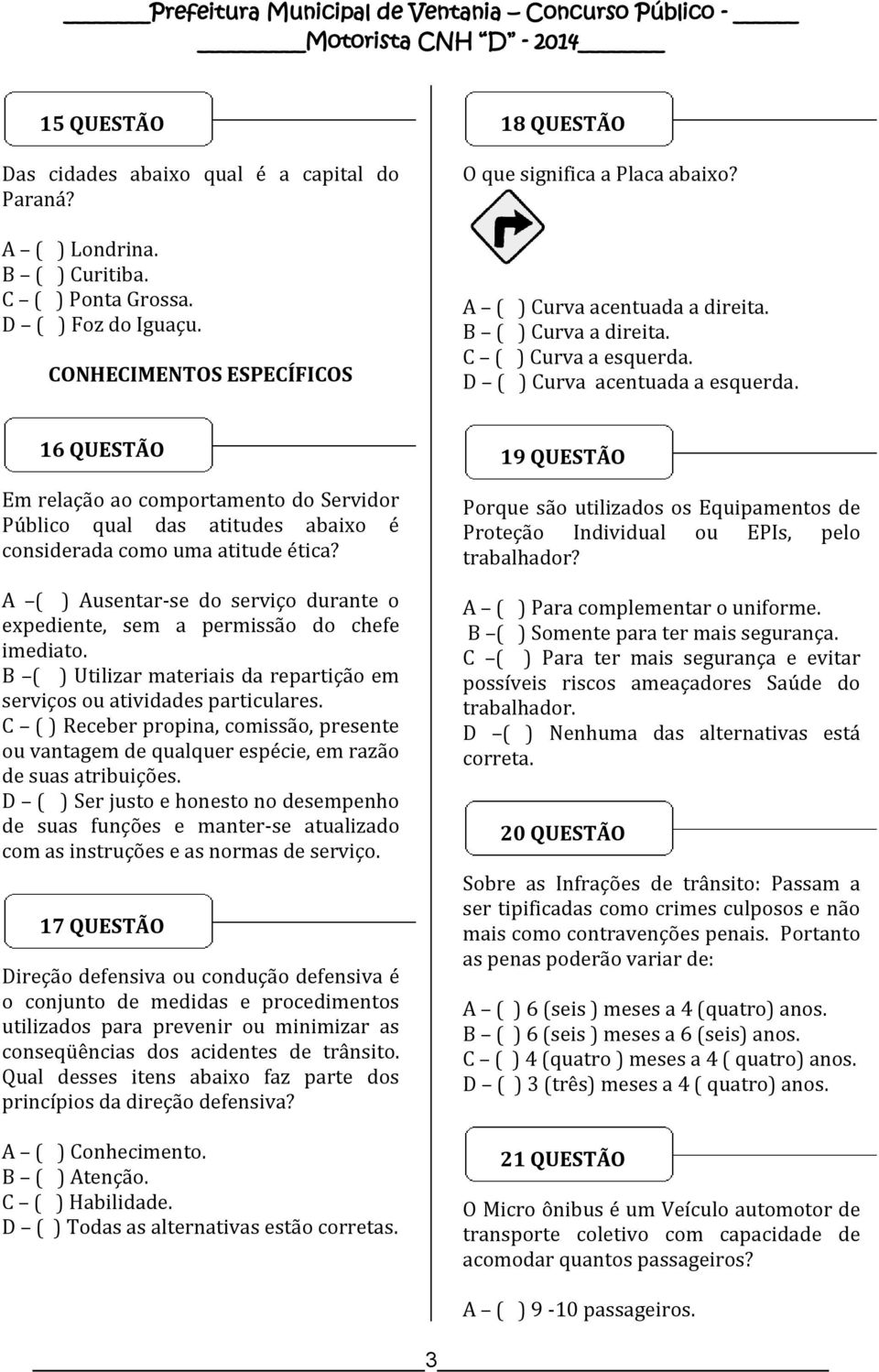 16 QUESTÃO Em relação ao comportamento do Servidor Público qual das atitudes abaixo é considerada como uma atitude ética?