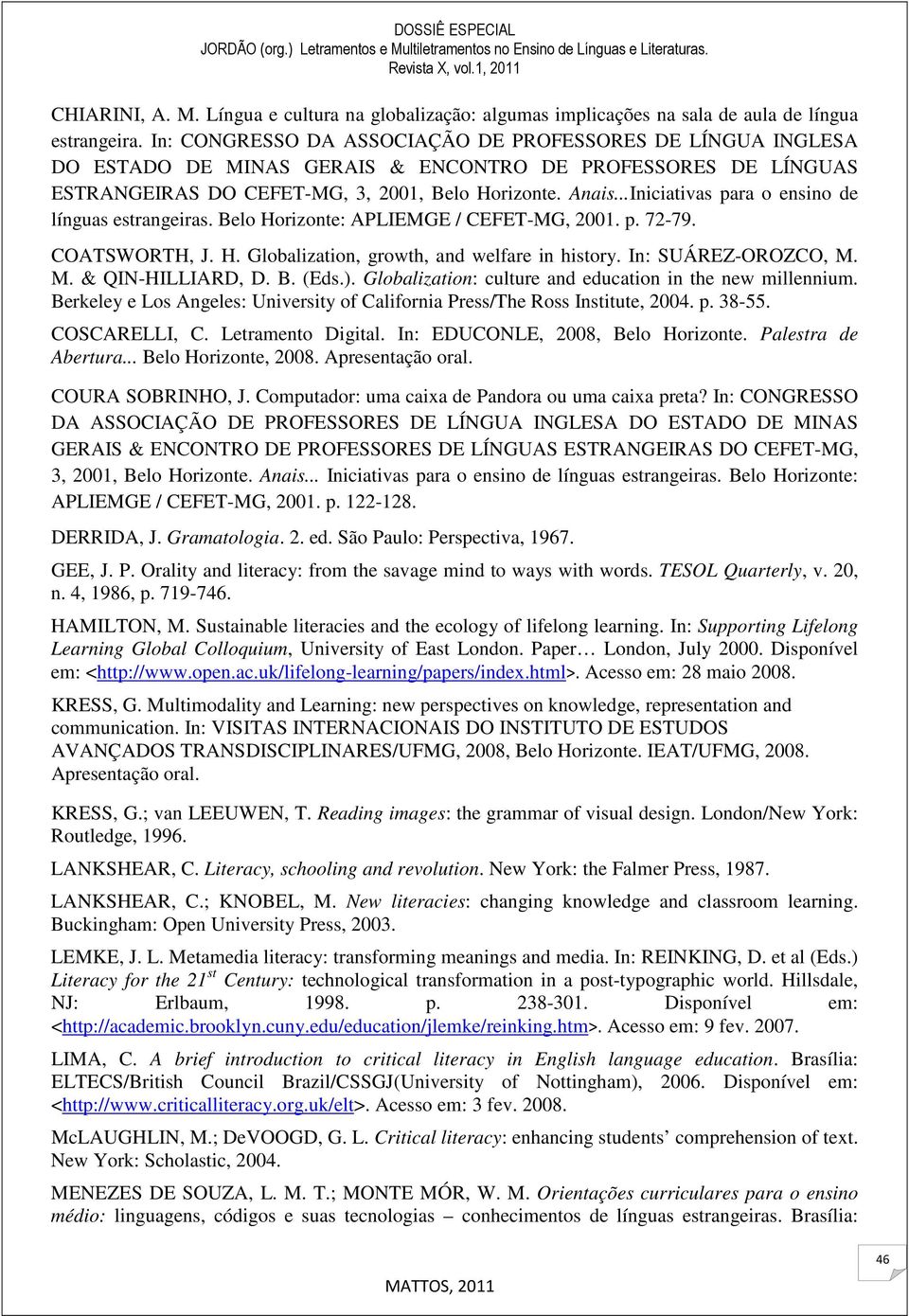 ..Iniciativas para o ensino de línguas estrangeiras. Belo Horizonte: APLIEMGE / CEFET-MG, 2001. p. 72-79. COATSWORTH, J. H. Globalization, growth, and welfare in history. In: SUÁREZ-OROZCO, M.