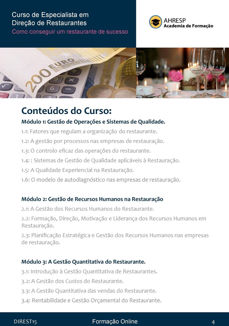 Módulo 2: Gestão de Recursos Humanos na Restauração 2.1: A Gestão dos Recursos Humanos do Restaurante. 2.2: Formação, Direção, Motivação e Liderança dos Recursos Humanos em Restauração. 2.3: Planificação Estratégica e Gestão dos Recursos Humanos nas empresas de restauração.