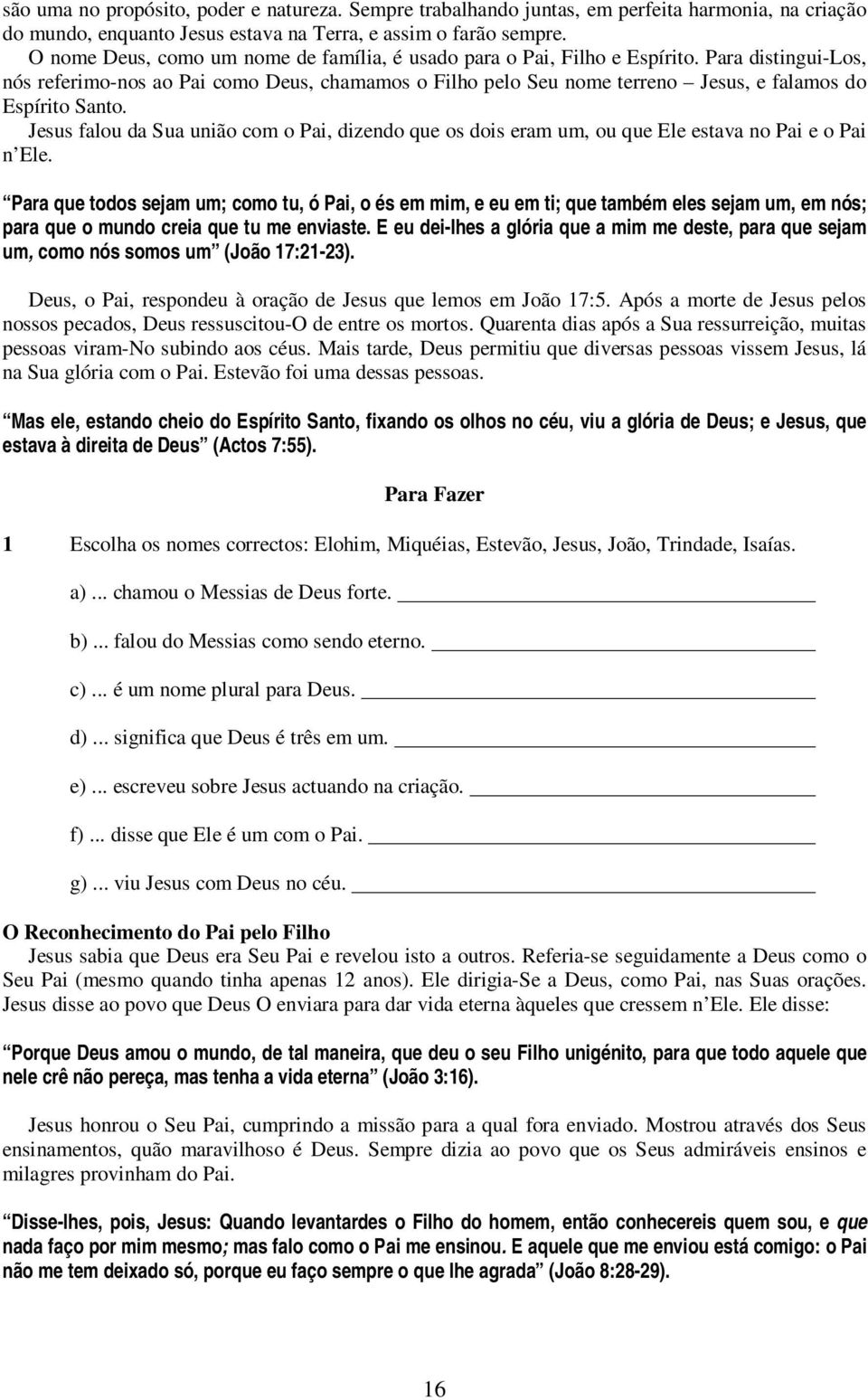 Para distingui-los, nós referimo-nos ao Pai como Deus, chamamos o Filho pelo Seu nome terreno Jesus, e falamos do Espírito Santo.