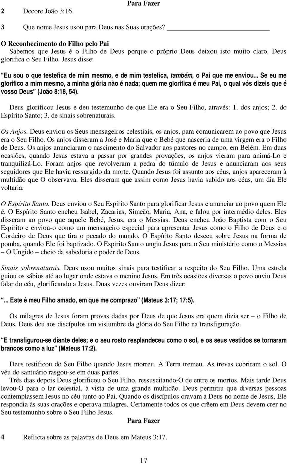 .. Se eu me glorifico a mim mesmo, a minha glória não é nada; quem me glorifica é meu Pai, o qual vós dizeis que é vosso Deus (João 8:18, 54).