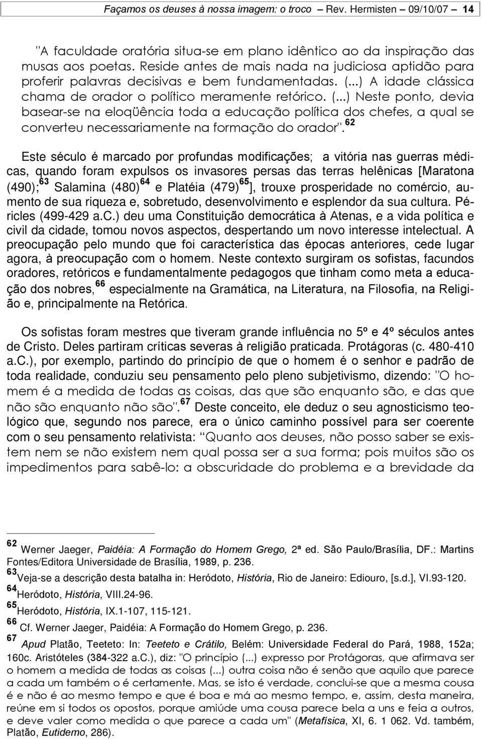 ..) A idade clássica chama de orador o político meramente retórico. (.