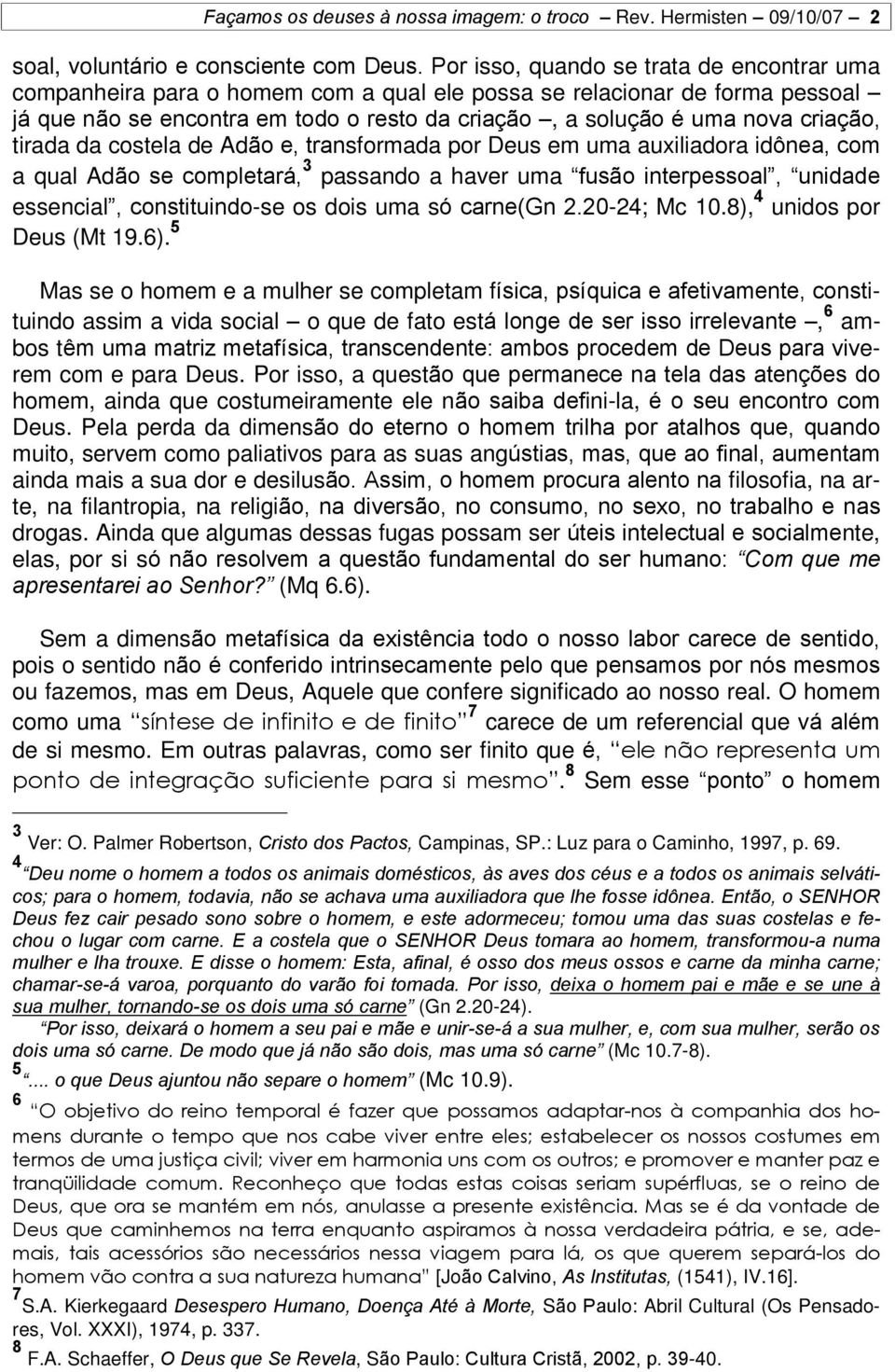 criação, tirada da costela de Adão e, transformada por Deus em uma auxiliadora idônea, com a qual Adão se completará, 3 passando a haver uma fusão interpessoal, unidade essencial, constituindo-se os