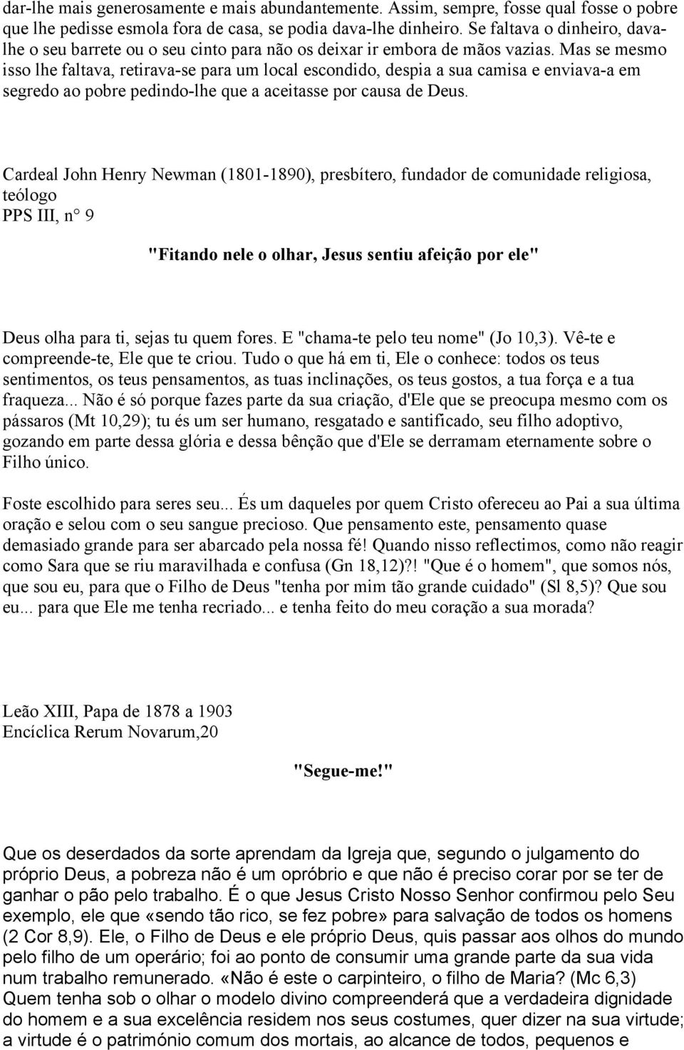 Mas se mesmo isso lhe faltava, retirava-se para um local escondido, despia a sua camisa e enviava-a em segredo ao pobre pedindo-lhe que a aceitasse por causa de Deus.