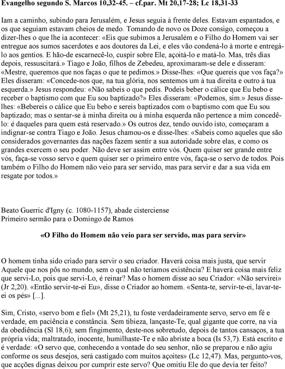 Tomando de novo os Doze consigo, começou a dizer-lhes o que lhe ia acontecer: «Eis que subimos a Jerusalém e o Filho do Homem vai ser entregue aos sumos sacerdotes e aos doutores da Lei, e eles vão