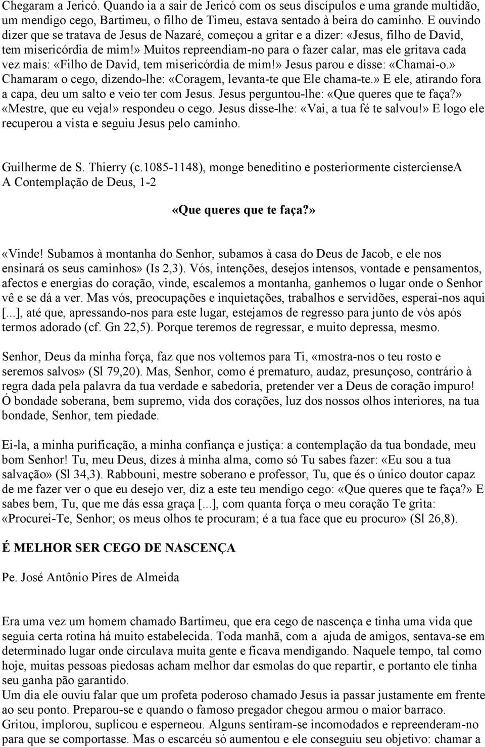 » Muitos repreendiam-no para o fazer calar, mas ele gritava cada vez mais: «Filho de David, tem misericórdia de mim!» Jesus parou e disse: «Chamai-o.