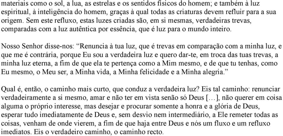 Nosso Senhor disse-nos: Renuncia à tua luz, que é trevas em comparação com a minha luz, e que me é contrária, porque Eu sou a verdadeira luz e quero dar-te, em troca das tuas trevas, a minha luz