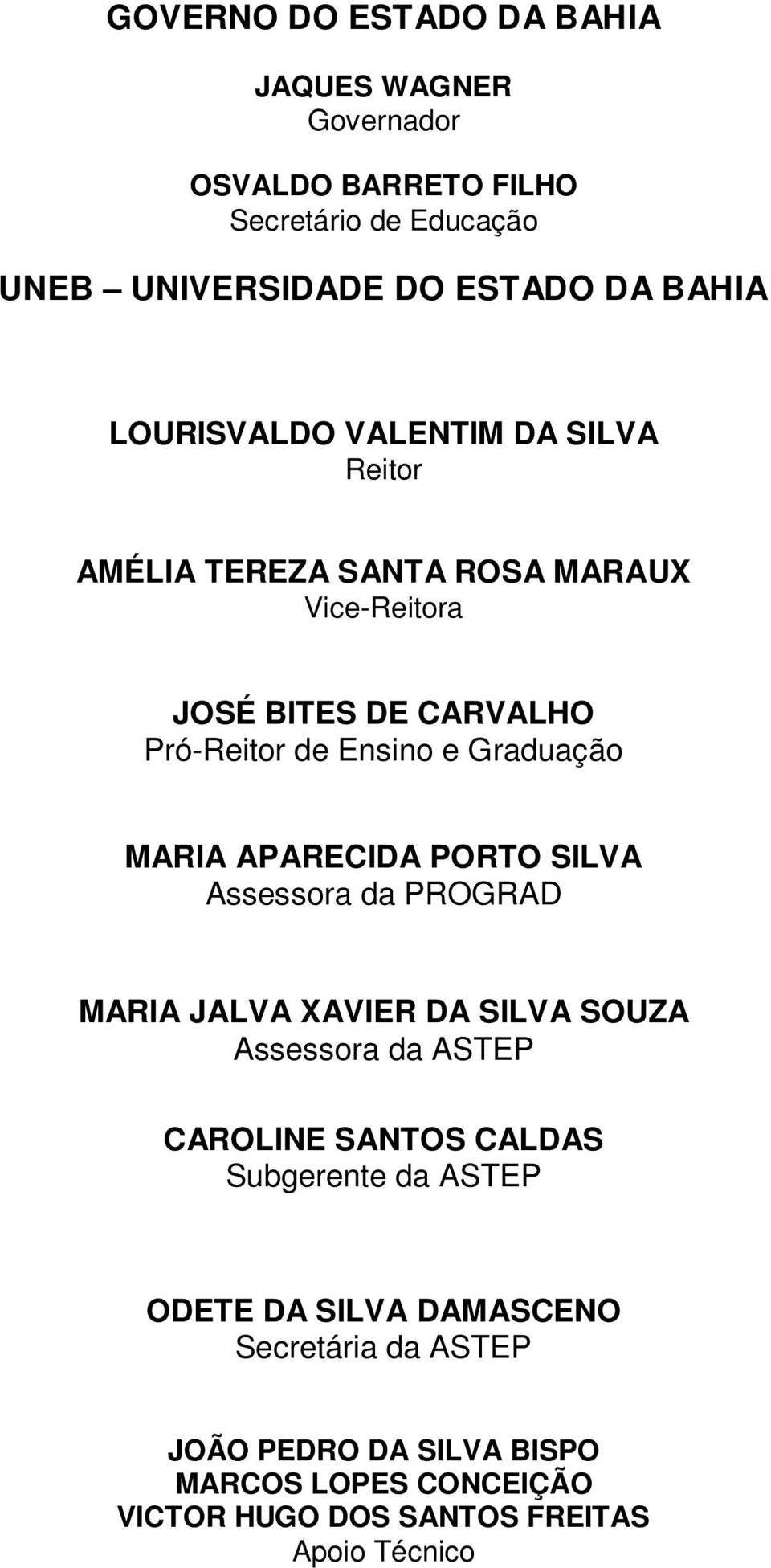 MARIA APARECIDA PORTO SILVA Assessora da PROGRAD MARIA JALVA XAVIER DA SILVA SOUZA Assessora da ASTEP CAROLINE SANTOS CALDAS Subgerente da