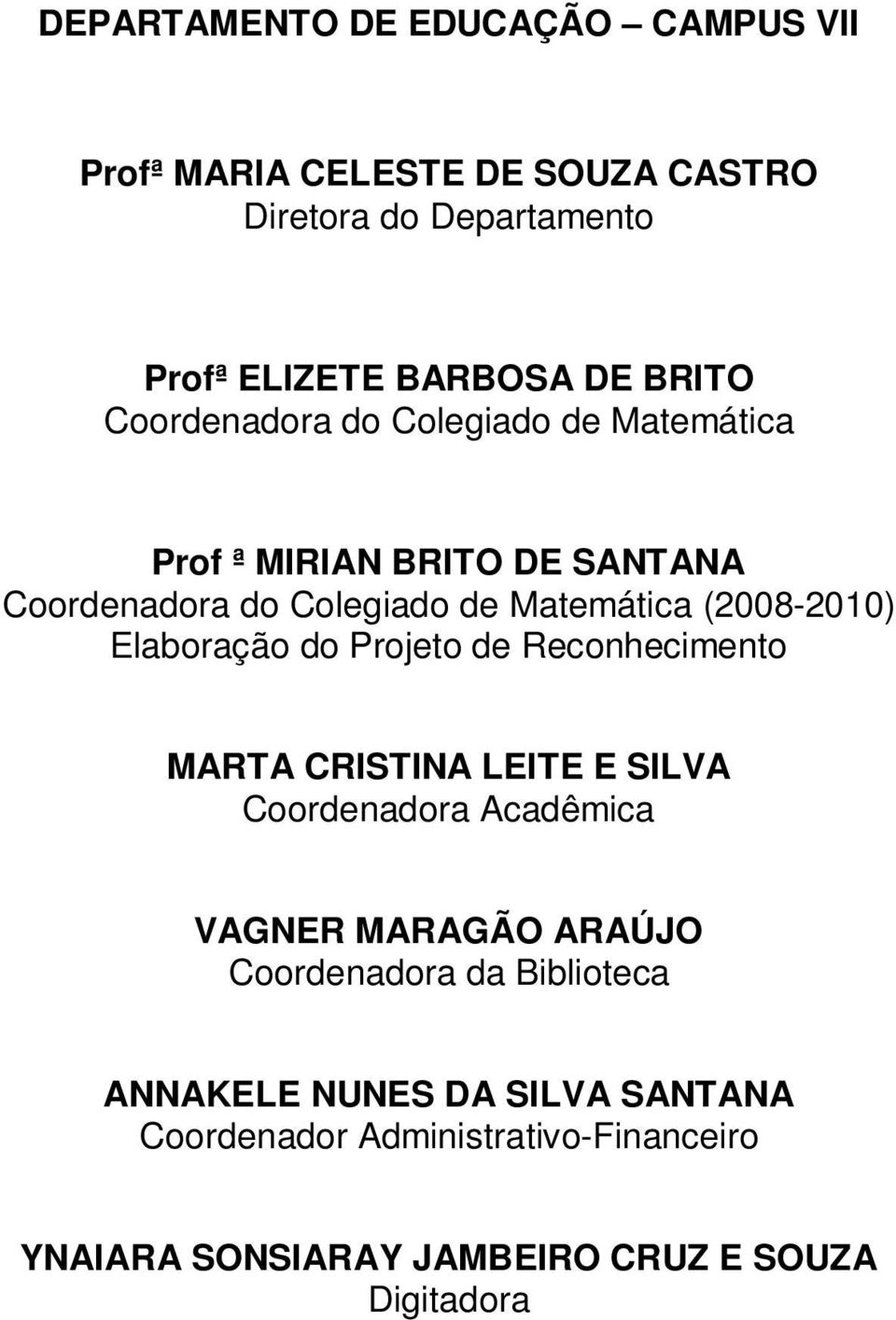 Elaboração do Projeto de Reconhecimento MARTA CRISTINA LEITE E SILVA Coordenadora Acadêmica VAGNER MARAGÃO ARAÚJO Coordenadora