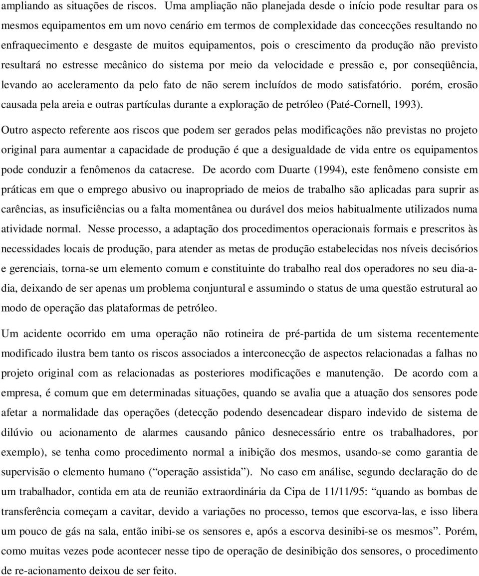 equipamentos, pois o crescimento da produção não previsto resultará no estresse mecânico do sistema por meio da velocidade e pressão e, por conseqüência, levando ao aceleramento da pelo fato de não