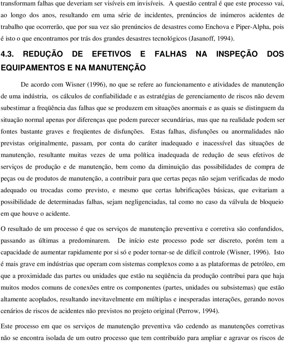 desastres como Enchova e Piper-Alpha, pois é isto o que encontramos por trás dos grandes desastres tecnológicos (Jasanoff, 1994). 4.3.