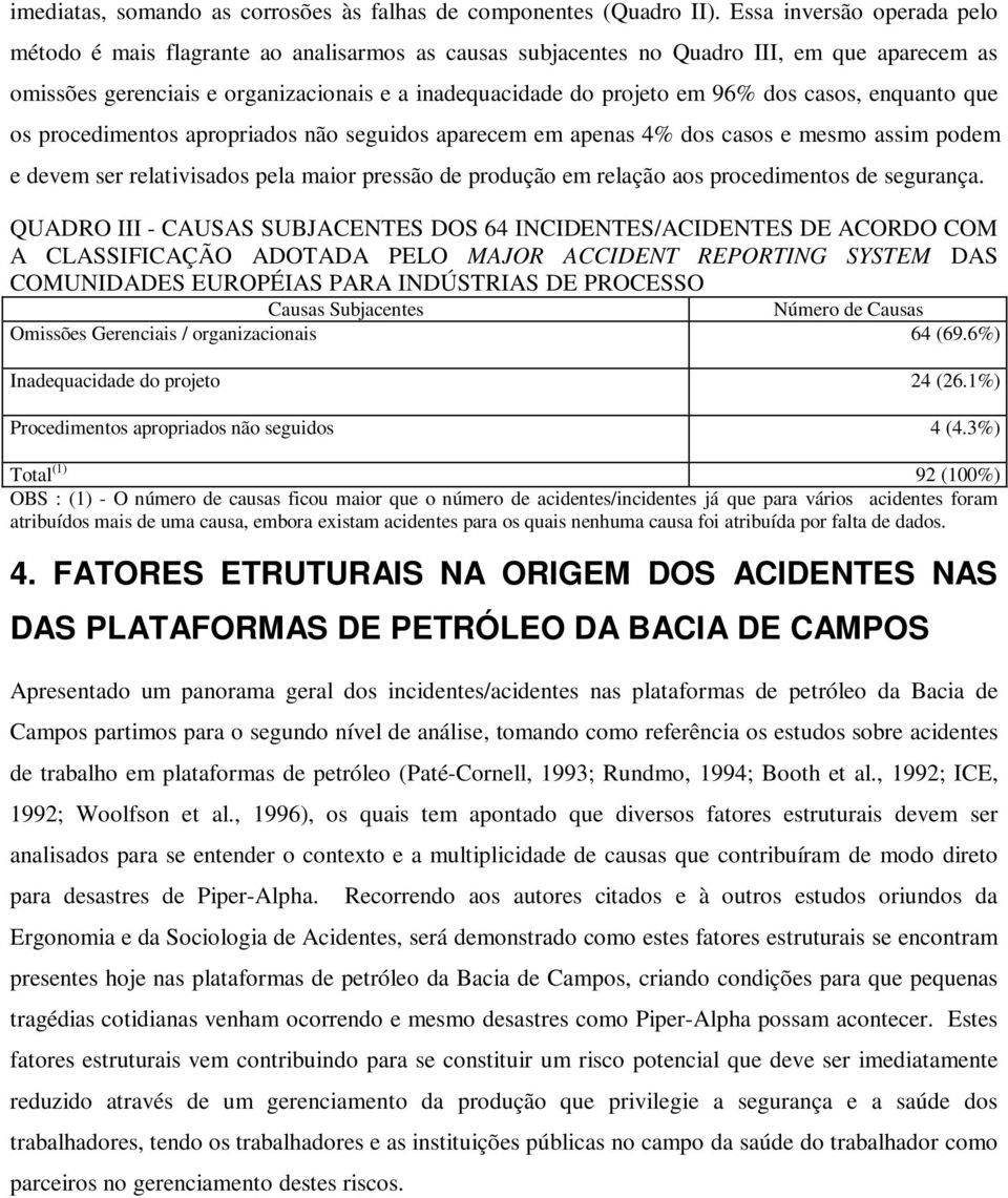 dos casos, enquanto que os procedimentos apropriados não seguidos aparecem em apenas 4% dos casos e mesmo assim podem e devem ser relativisados pela maior pressão de produção em relação aos