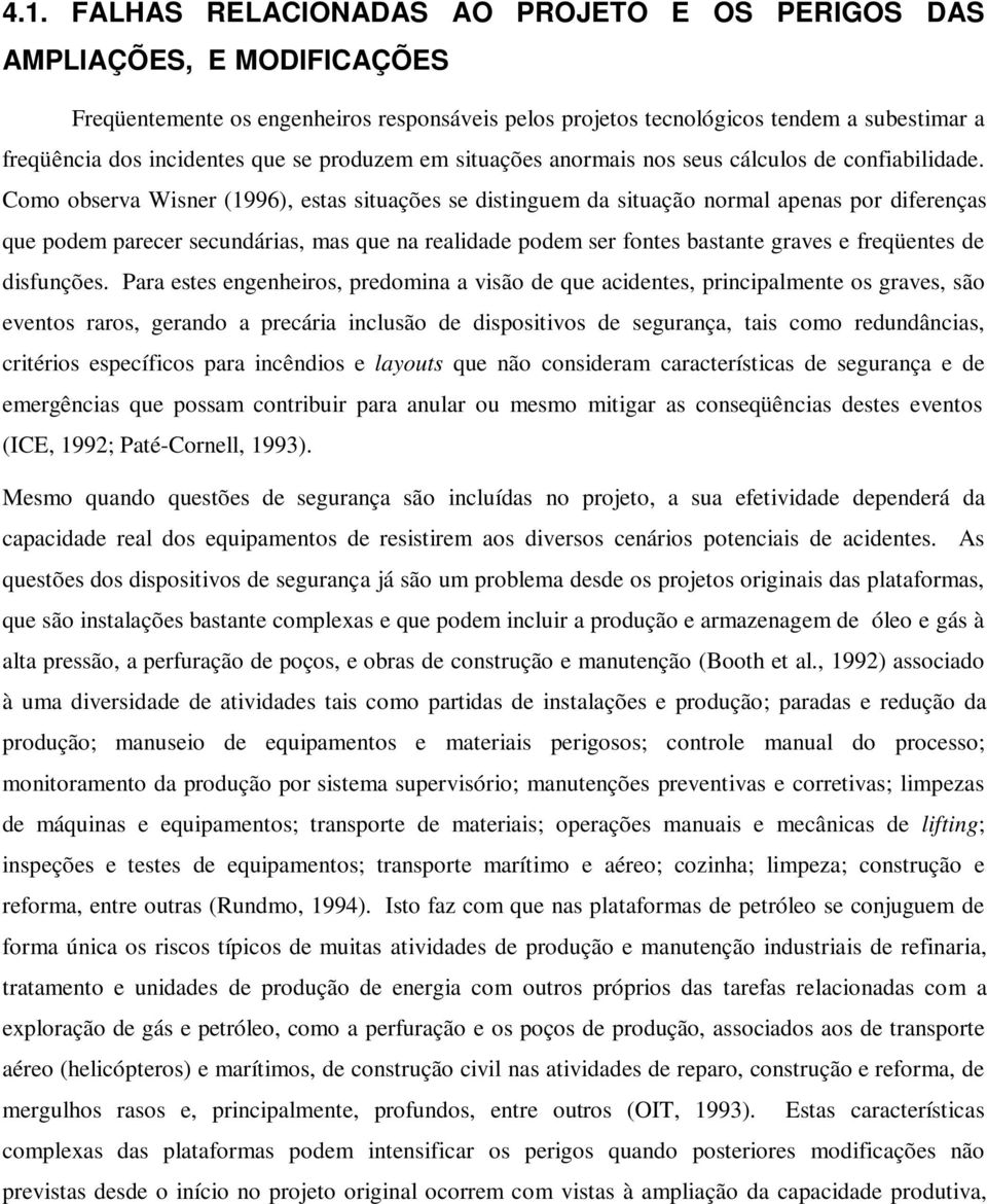 Como observa Wisner (1996), estas situações se distinguem da situação normal apenas por diferenças que podem parecer secundárias, mas que na realidade podem ser fontes bastante graves e freqüentes de