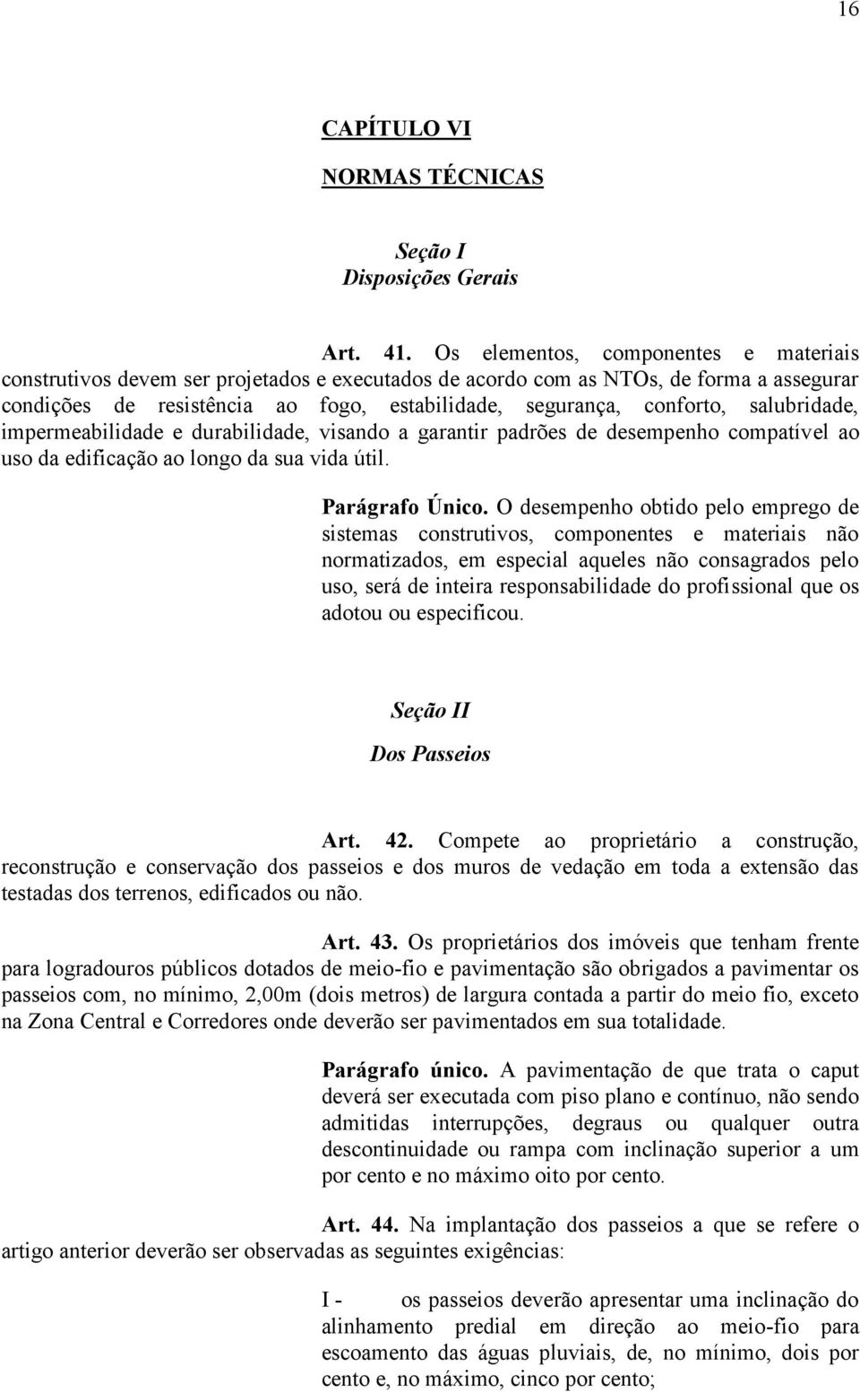 salubridade, impermeabilidade e durabilidade, visando a garantir padrões de desempenho compatível ao uso da edificação ao longo da sua vida útil. Parágrafo Único.