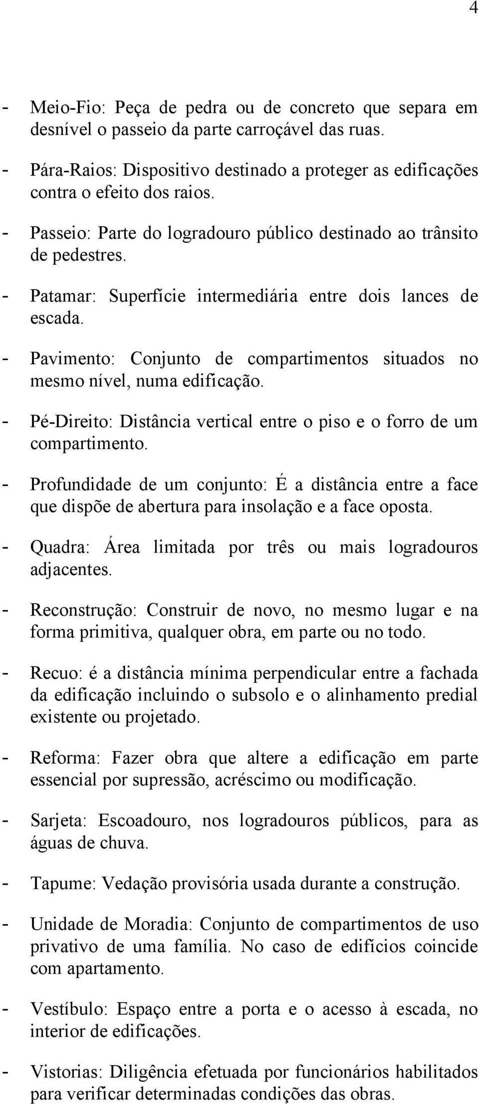 Pavimento: Conjunto de compartimentos situados no mesmo nível, numa edificação. Pé-Direito: Distância vertical entre o piso e o forro de um compartimento.