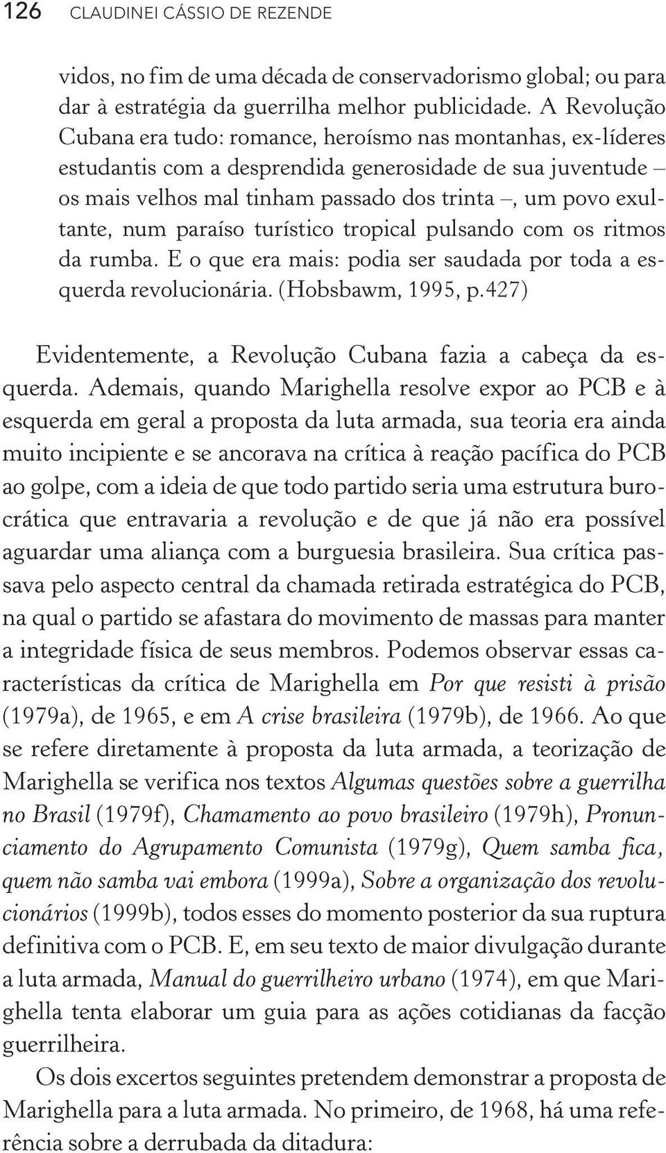 num paraíso turístico tropical pulsando com os ritmos da rumba. E o que era mais: podia ser saudada por toda a esquerda revolucionária. (Hobsbawm, 1995, p.